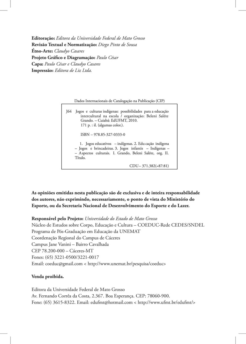 As opiniões emitidas nesta publicação são de exclusiva e de inteira responsabilidade dos autores, não exprimindo, necessariamente, o ponto de vista do Ministério do Esporte, ou da Secretaria Nacional