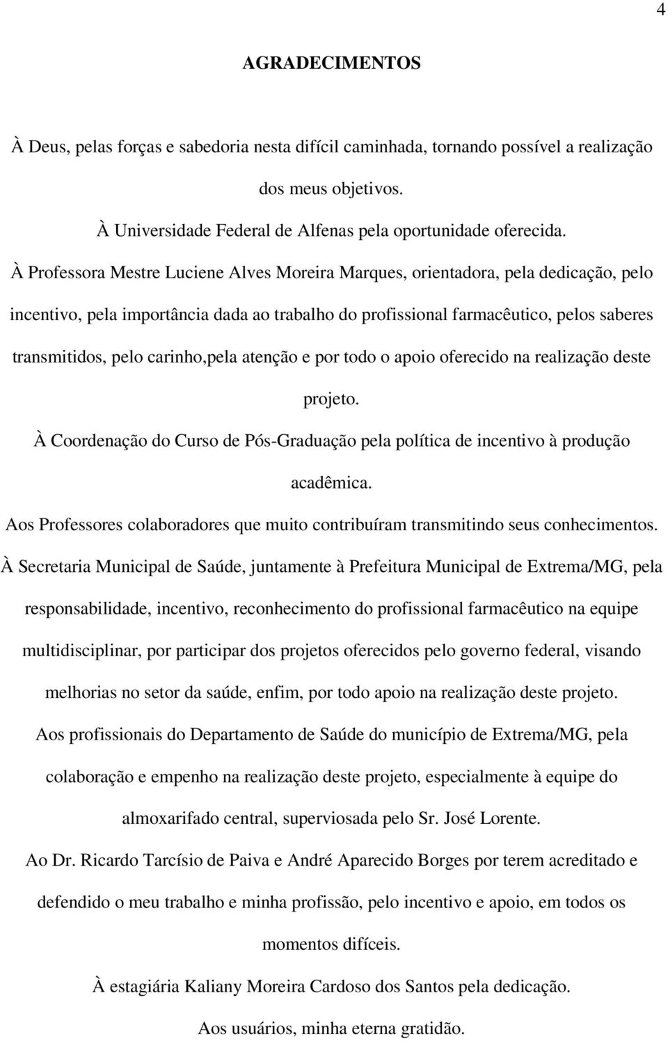 carinho,pela atenção e por todo o apoio oferecido na realização deste projeto. À Coordenação do Curso de Pós-Graduação pela política de incentivo à produção acadêmica.