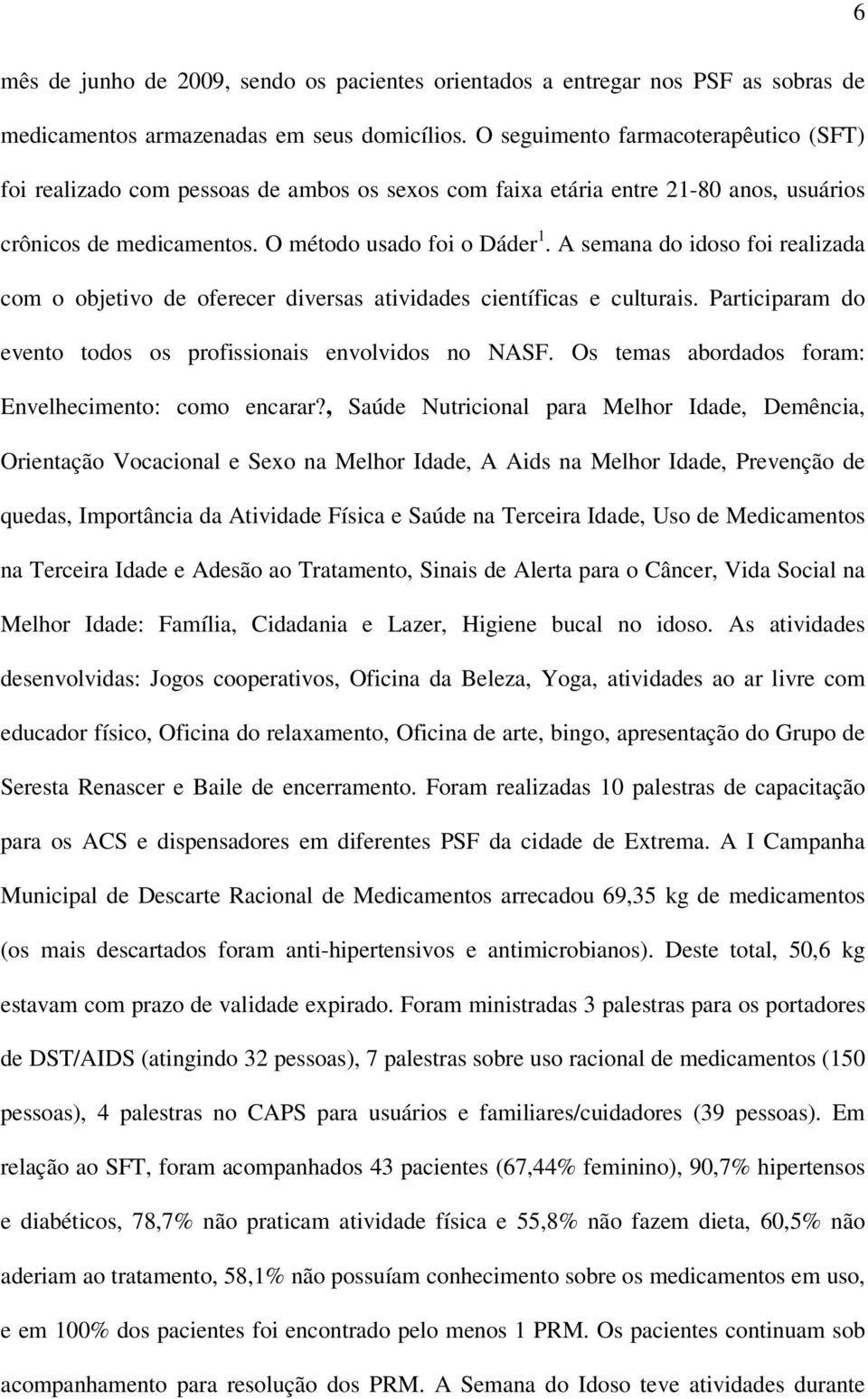 A semana do idoso foi realizada com o objetivo de oferecer diversas atividades científicas e culturais. Participaram do evento todos os profissionais envolvidos no NASF.