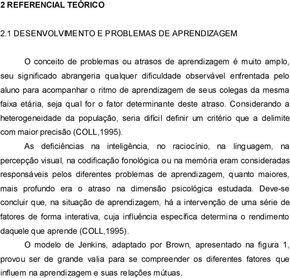 acompanhar o ritmo de aprendizagem de se us colegas da mesma faixa etária, seja qual for o fator determinante deste atraso.