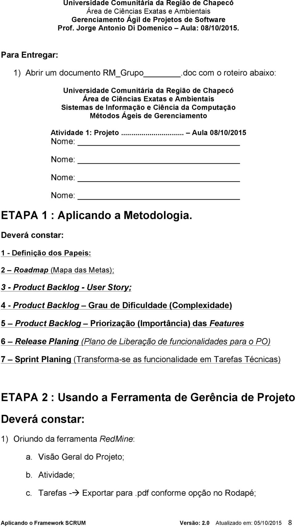 .. Aula 08/10/2015 Nome: Nome: Nome: Nome: ETAPA 1 : Aplicando a Metodologia.