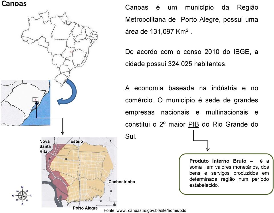 O município é sede de grandes empresas nacionais e multinacionais e constitui o 2º maior PIB do Rio Grande do Sul.