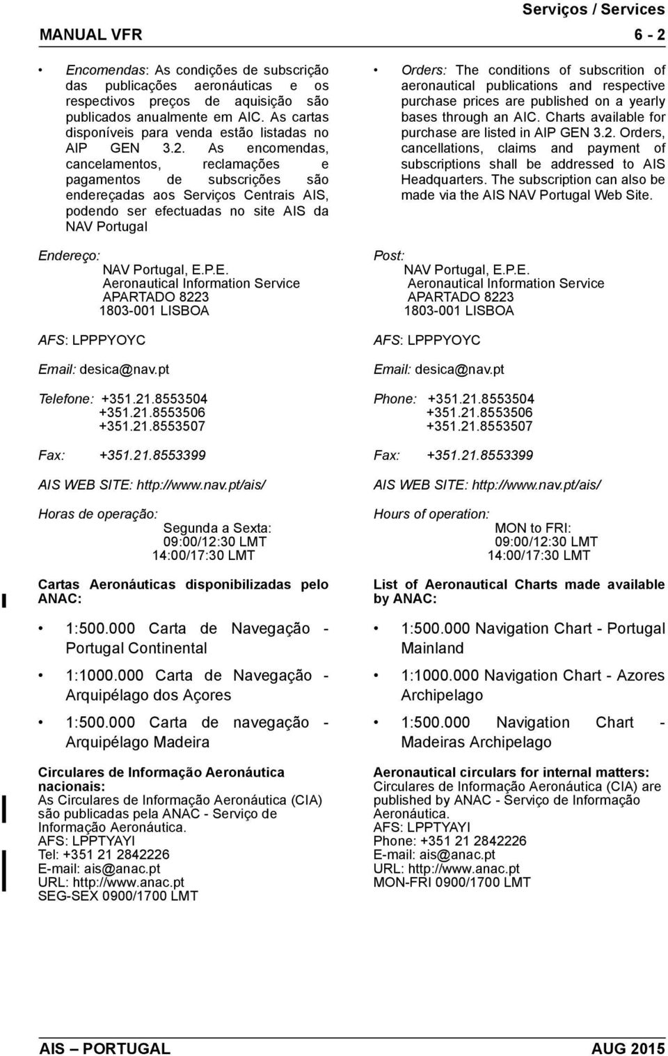 As encomendas, cancelamentos, reclamações e pagamentos de subscrições são endereçadas aos Serviços Centrais AIS, podendo ser efectuadas no site AIS da NAV Portugal En