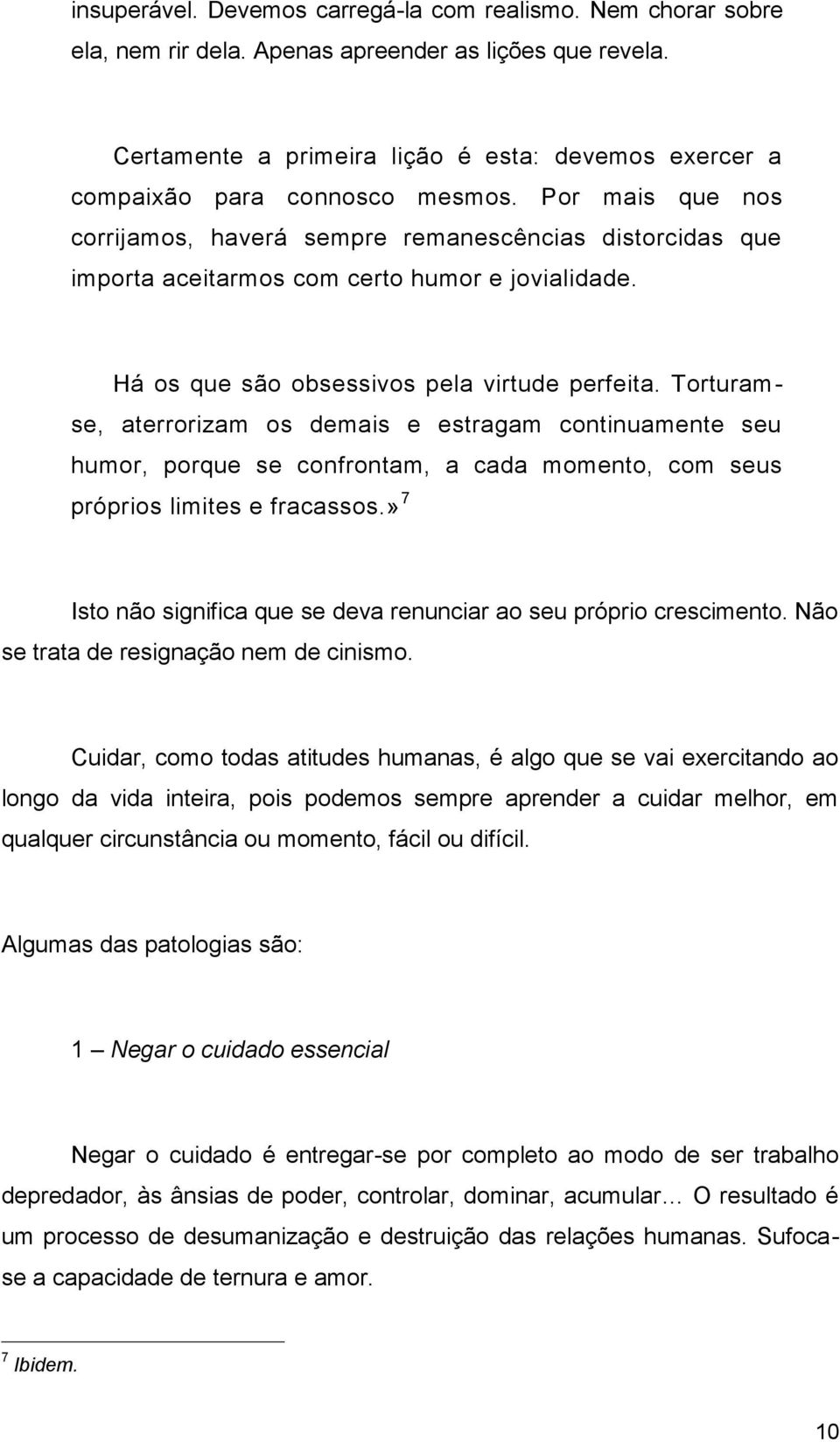 Por mais que nos corrijamos, haverá sempre remanescências distorcidas que importa aceitarmos com certo humor e jovialidade. Há os que são obsessivos pela virtude perfeita.