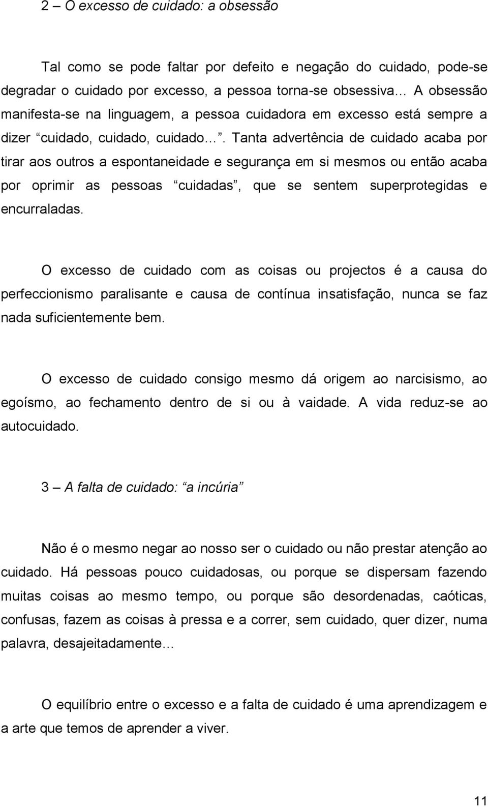 Tanta advertência de cuidado acaba por tirar aos outros a espontaneidade e segurança em si mesmos ou então acaba por oprimir as pessoas cuidadas, que se sentem superprotegidas e encurraladas.