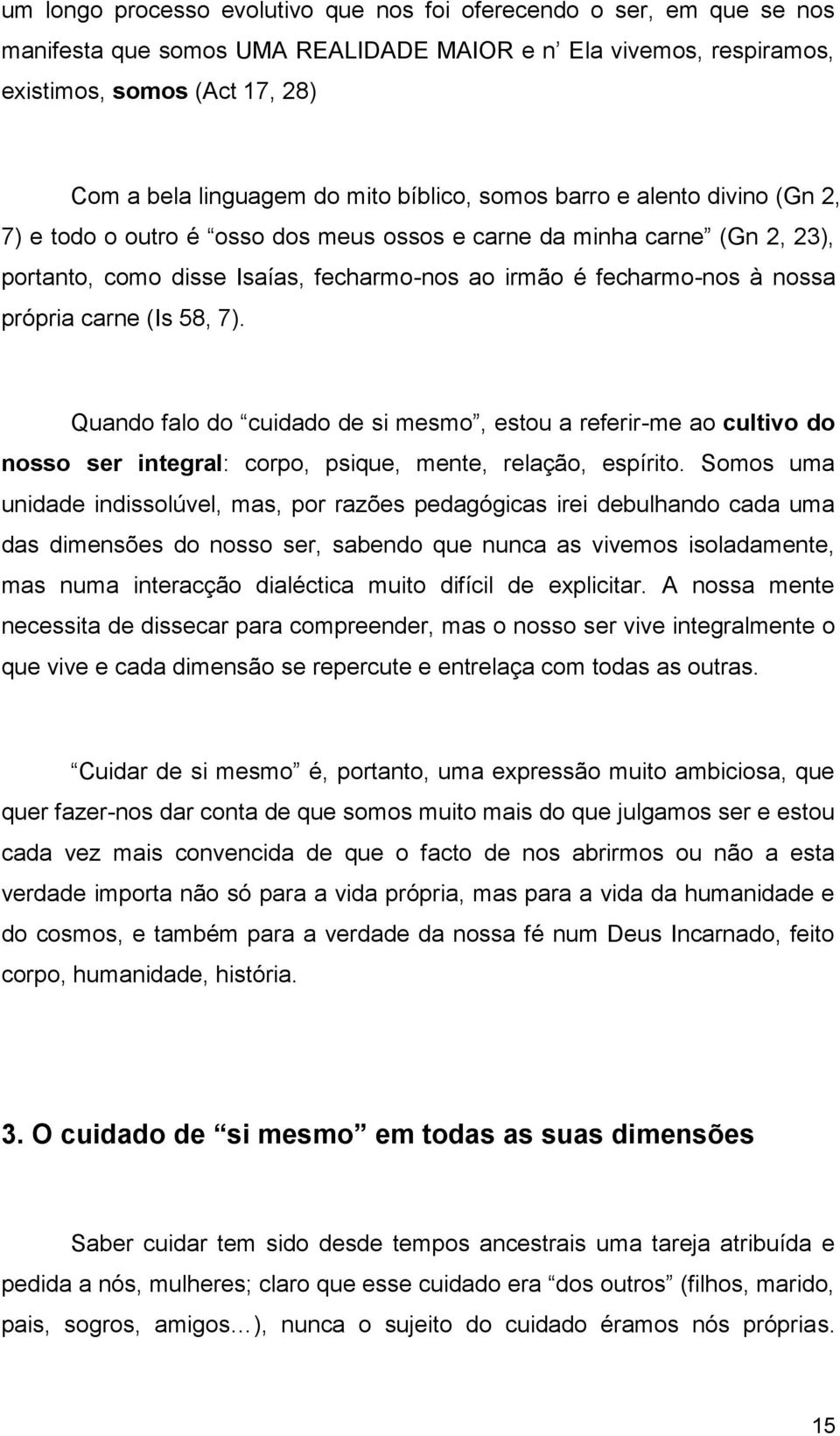 própria carne (Is 58, 7). Quando falo do cuidado de si mesmo, estou a referir-me ao cultivo do nosso ser integral: corpo, psique, mente, relação, espírito.