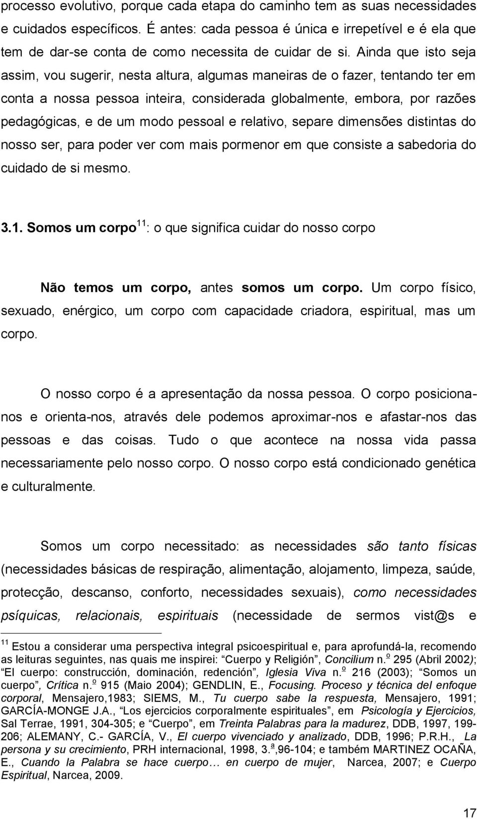 Ainda que isto seja assim, vou sugerir, nesta altura, algumas maneiras de o fazer, tentando ter em conta a nossa pessoa inteira, considerada globalmente, embora, por razões pedagógicas, e de um modo