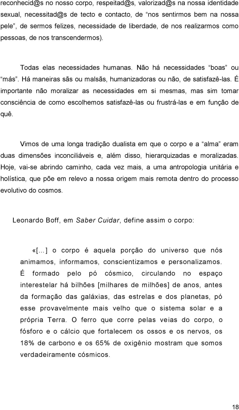 É importante não moralizar as necessidades em si mesmas, mas sim tomar consciência de como escolhemos satisfazê-las ou frustrá-las e em função de quê.