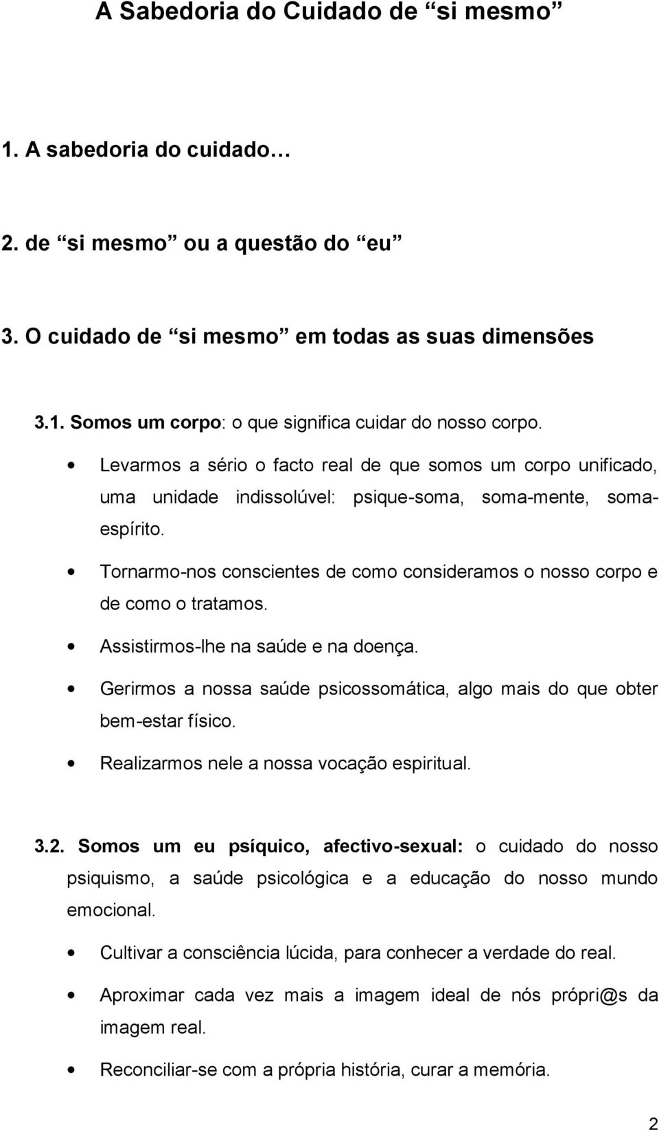 Tornarmo-nos conscientes de como consideramos o nosso corpo e de como o tratamos. Assistirmos-lhe na saúde e na doença. Gerirmos a nossa saúde psicossomática, algo mais do que obter bem-estar físico.