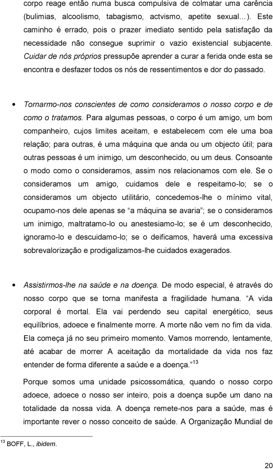 Cuidar de nós próprios pressupõe aprender a curar a ferida onde esta se encontra e desfazer todos os nós de ressentimentos e dor do passado.