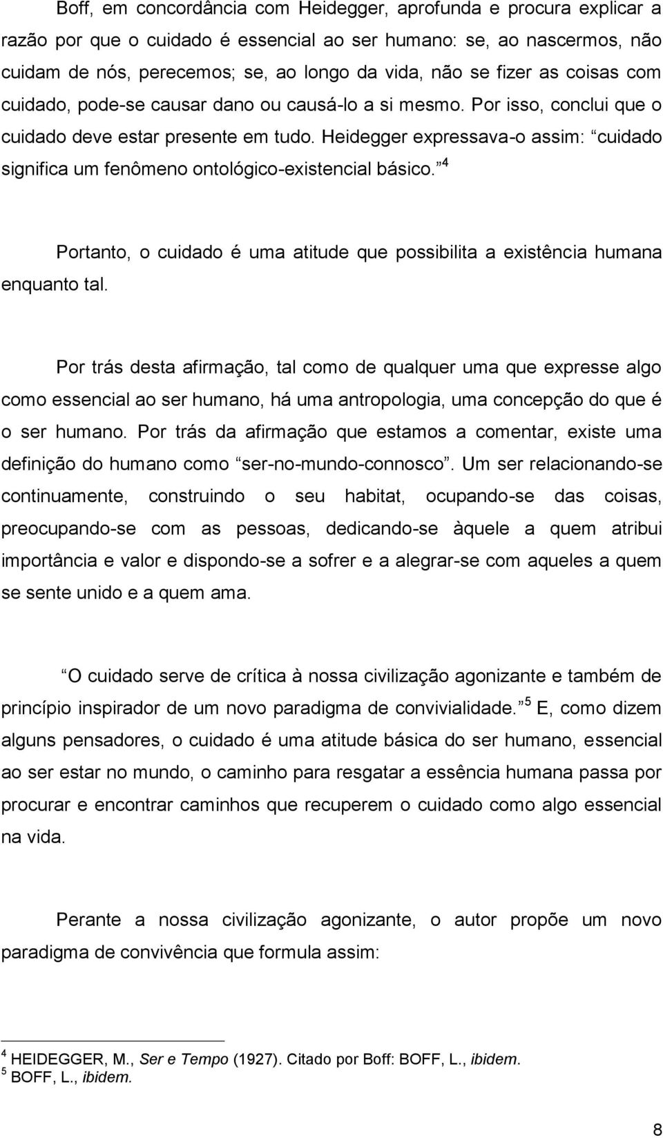 Heidegger expressava-o assim: cuidado significa um fenômeno ontológico-existencial básico. 4 enquanto tal.