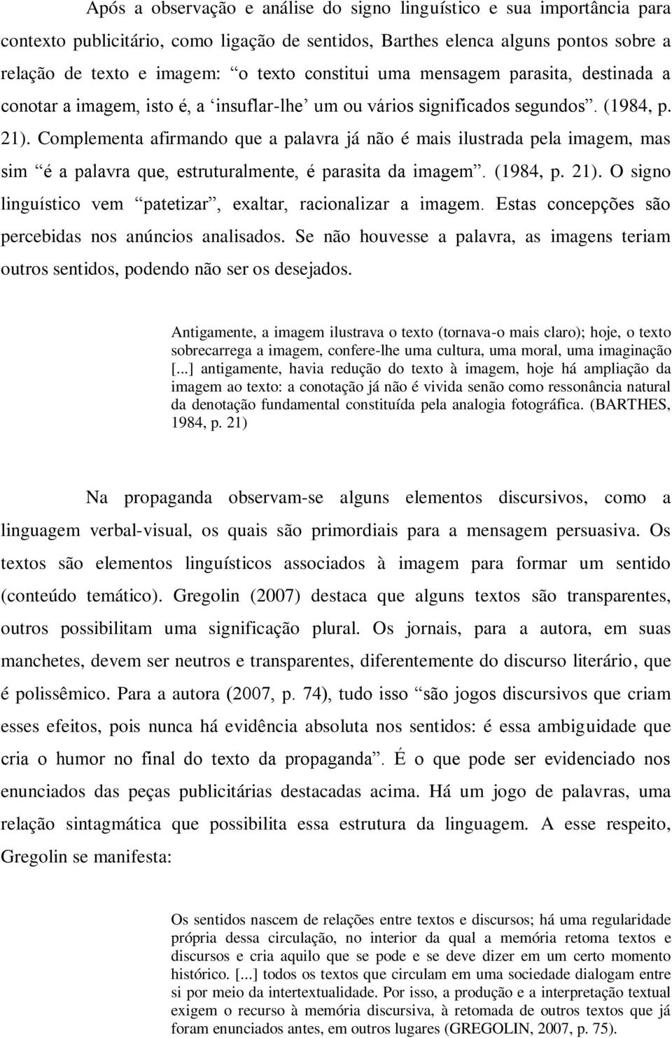 Complementa afirmando que a palavra já não é mais ilustrada pela imagem, mas sim é a palavra que, estruturalmente, é parasita da imagem. (1984, p. 21).