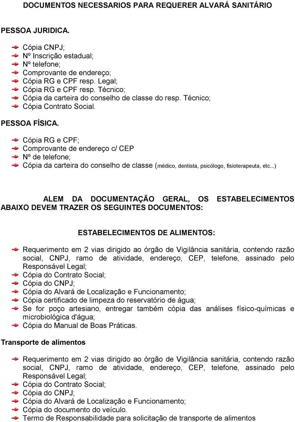 Cópia RG e CPF; Comprovante de endereço c/ CEP Nº de telefone; Cópia da carteira do conselho de classe (médico, dentista, psicólogo, fisioterapeuta, etc.