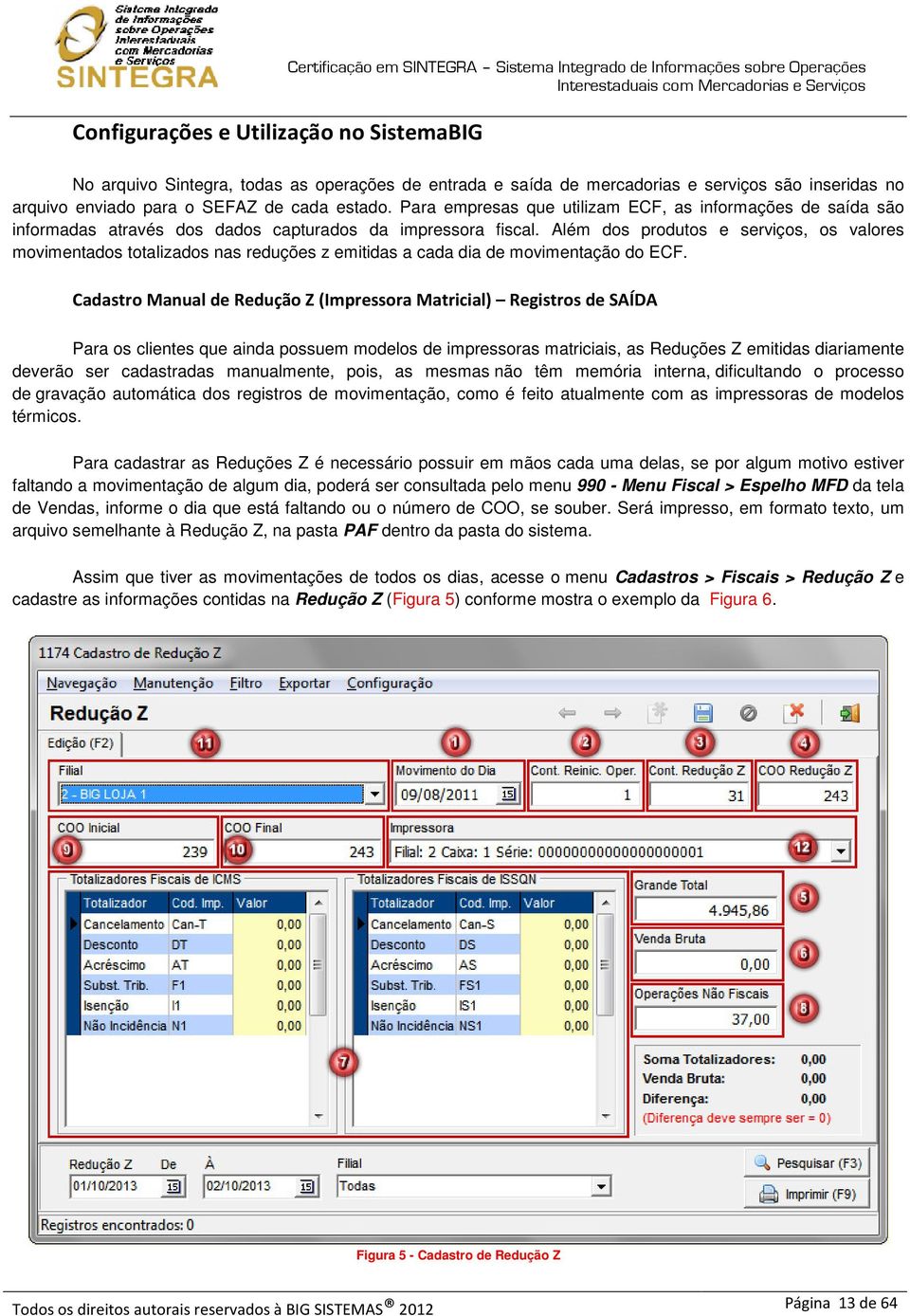 Além dos produtos e serviços, os valores movimentados totalizados nas reduções z emitidas a cada dia de movimentação do ECF.