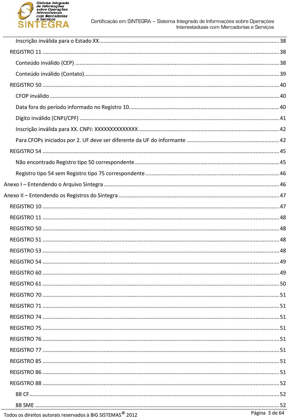 UF deve ser diferente da UF do informante... 42 REGISTRO 54... 45 Não encontrado Registro tipo 50 correspondente... 45 Registro tipo 54 sem Registro tipo 75 correspondente.