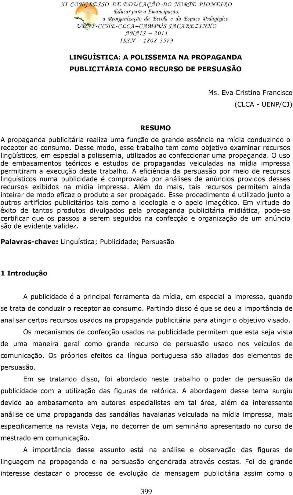 Desse modo, esse trabalho tem como objetivo examinar recursos lingüísticos, em especial a polissemia, utilizados ao confeccionar uma propaganda.