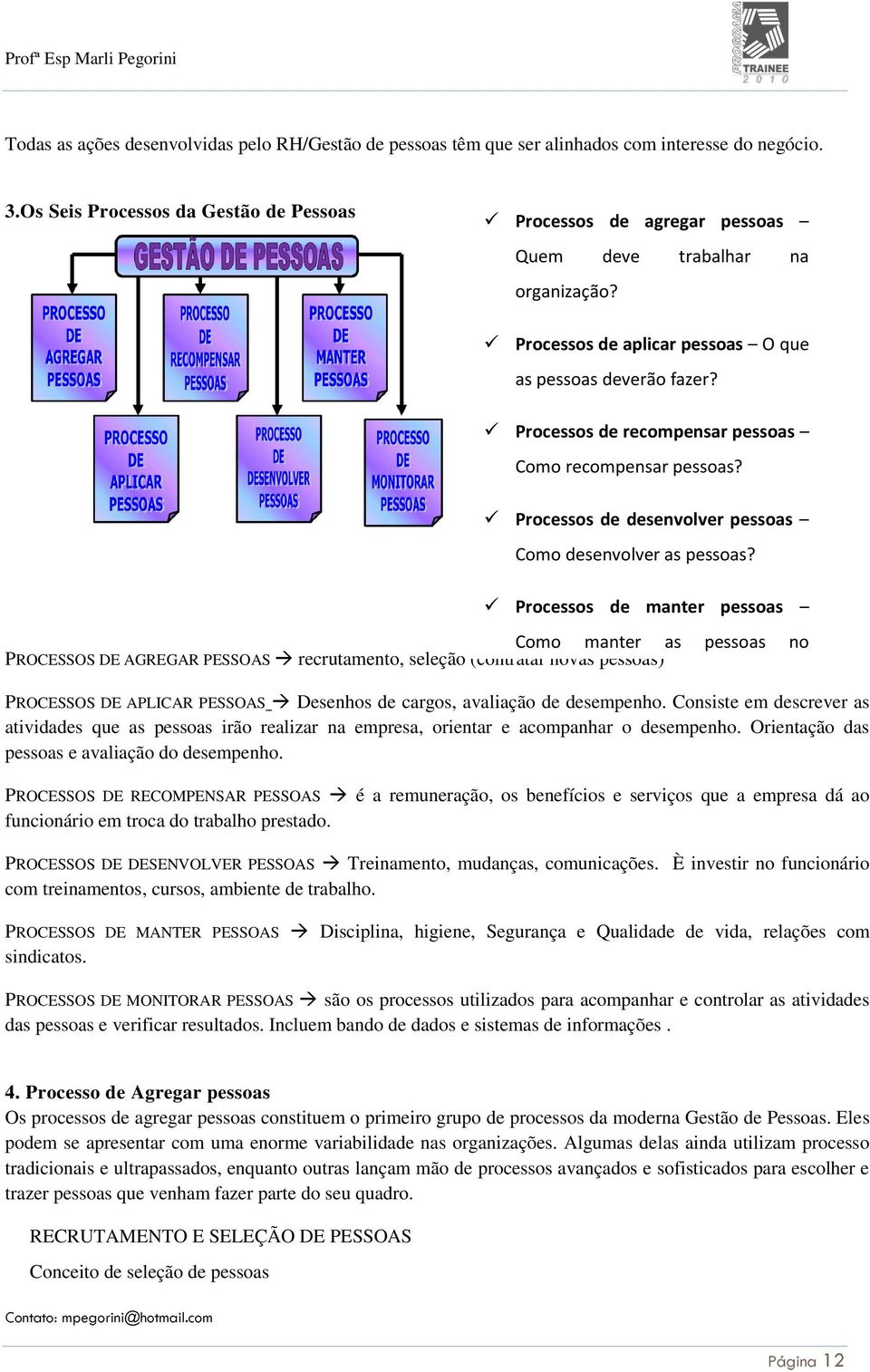 Processos de recompensar pessoas Como recompensar pessoas? Processos de desenvolver pessoas Como desenvolver as pessoas?