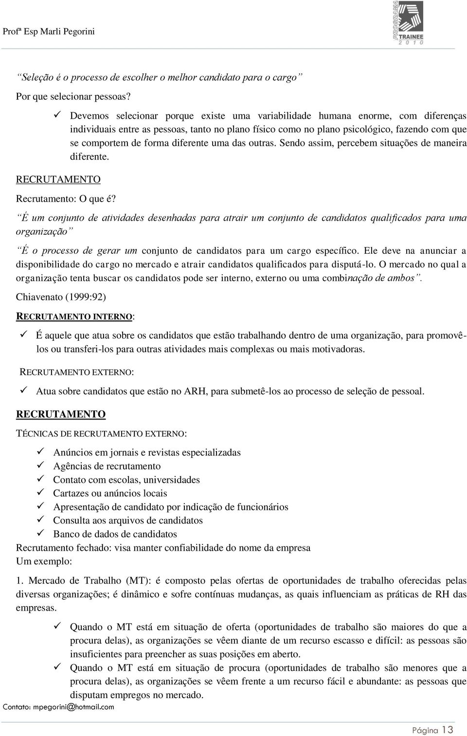 diferente uma das outras. Sendo assim, percebem situações de maneira diferente. RECRUTAMENTO Recrutamento: O que é?