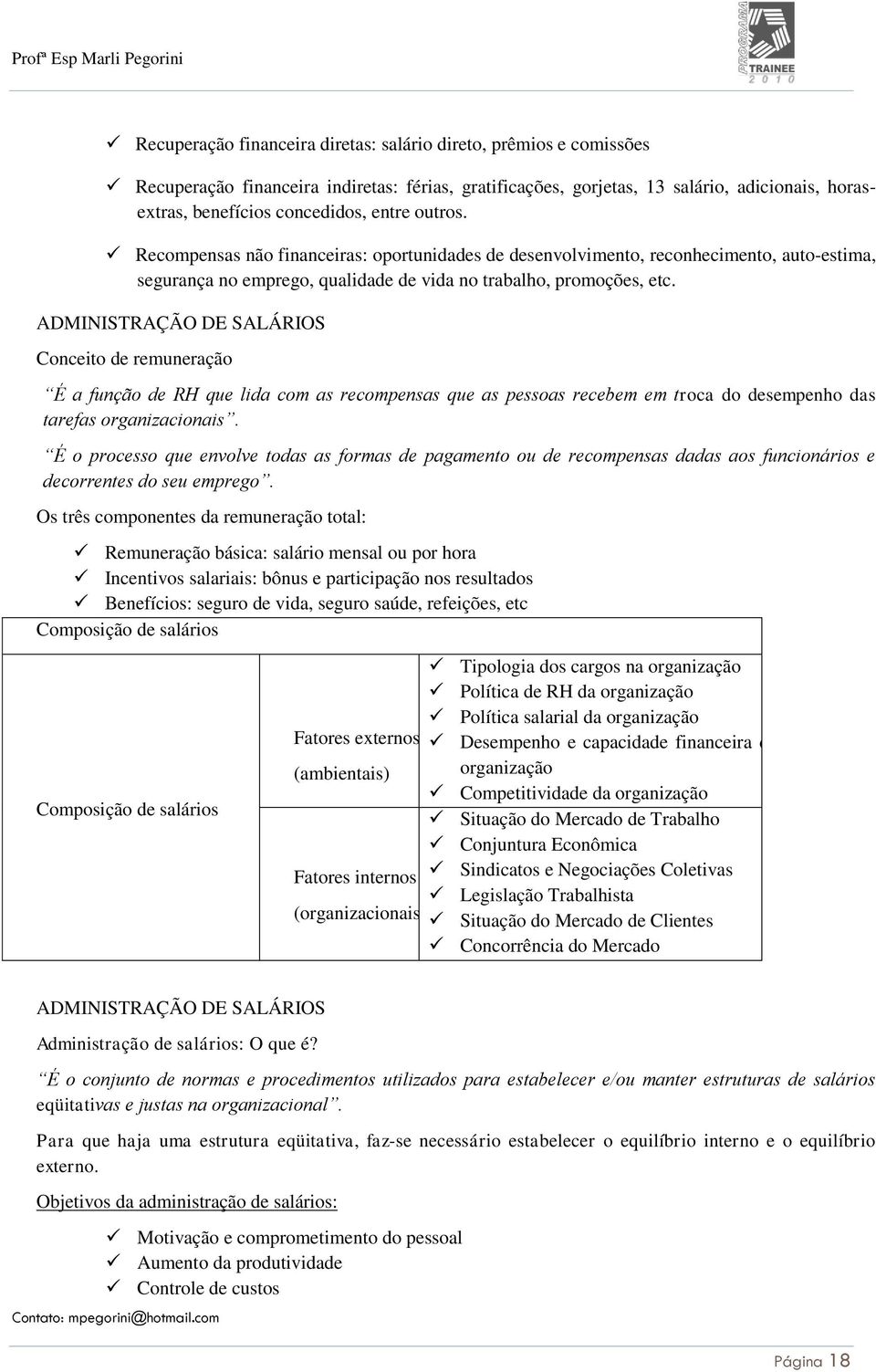 ADMINISTRAÇÃO DE SALÁRIOS Conceito de remuneração É a função de RH que lida com as recompensas que as pessoas recebem em troca do desempenho das tarefas organizacionais.