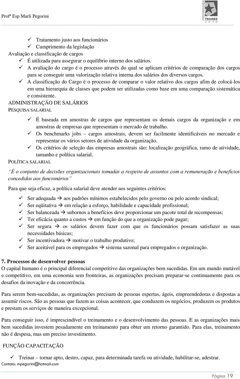 A classificação do Cargo é o processo de comparar o valor relativo dos cargos afim de colocá-los em uma hierarquia de classes que podem ser utilizadas como base em uma comparação sistemática e