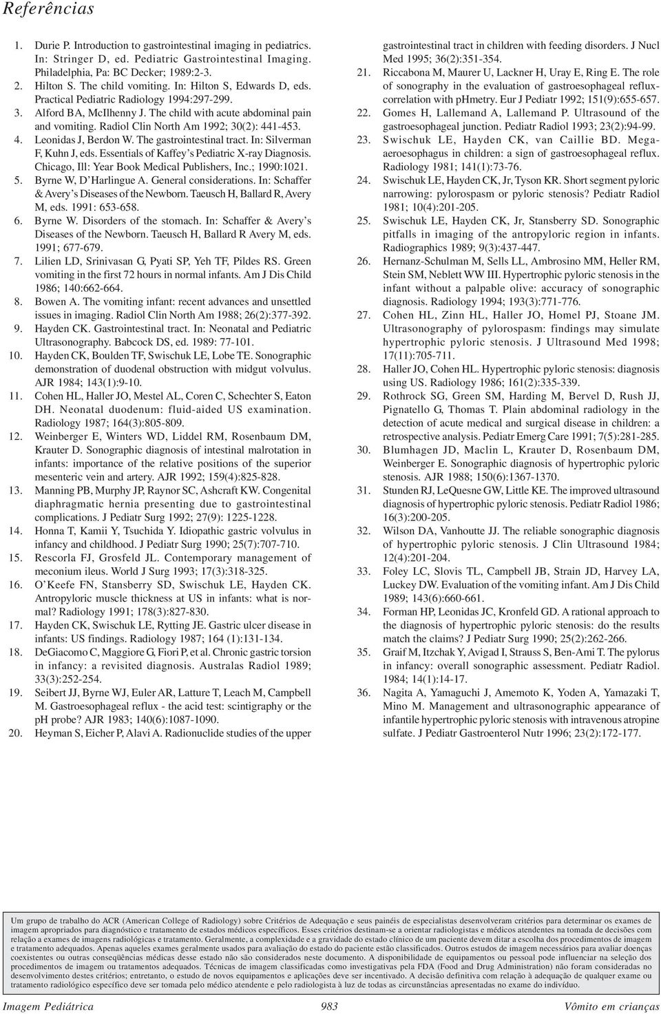 Radiol Clin North Am 1992; 30(2): 441-453. 4. Leonidas J, Berdon W. The gastrointestinal tract. In: Silverman F, Kuhn J, eds. Essentials of Kaffey s Pediatric X-ray Diagnosis.