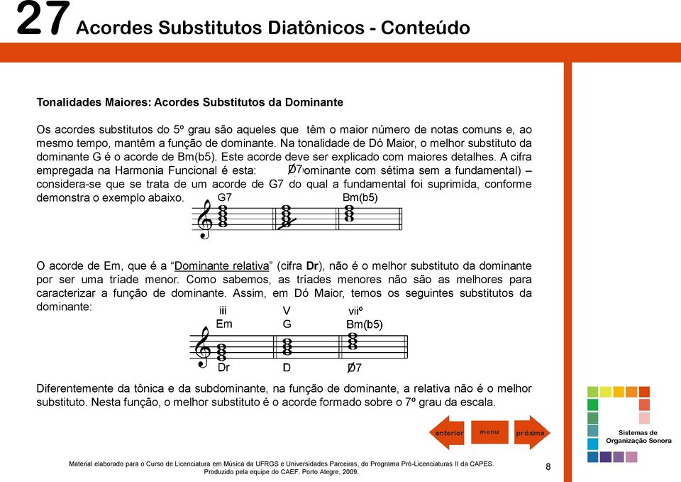 A cifra empregada na Harmonia Funcional é esta: (Dominante com sétima sem a fundamental) considera-se que se trata de um acorde de G7 do qual a fundamental foi suprimida, conforme demonstra o exemplo