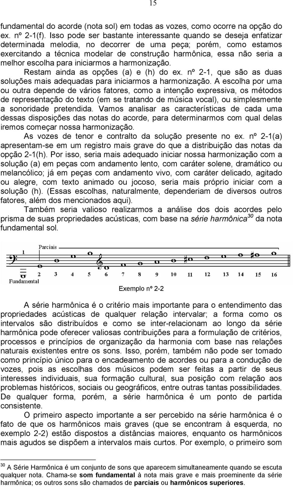 a melhor escolha para iniciarmos a harmonização. Restam ainda as opções (a) e (h) do ex. nº 2-1, que são as duas soluções mais adequadas para iniciarmos a harmonização.