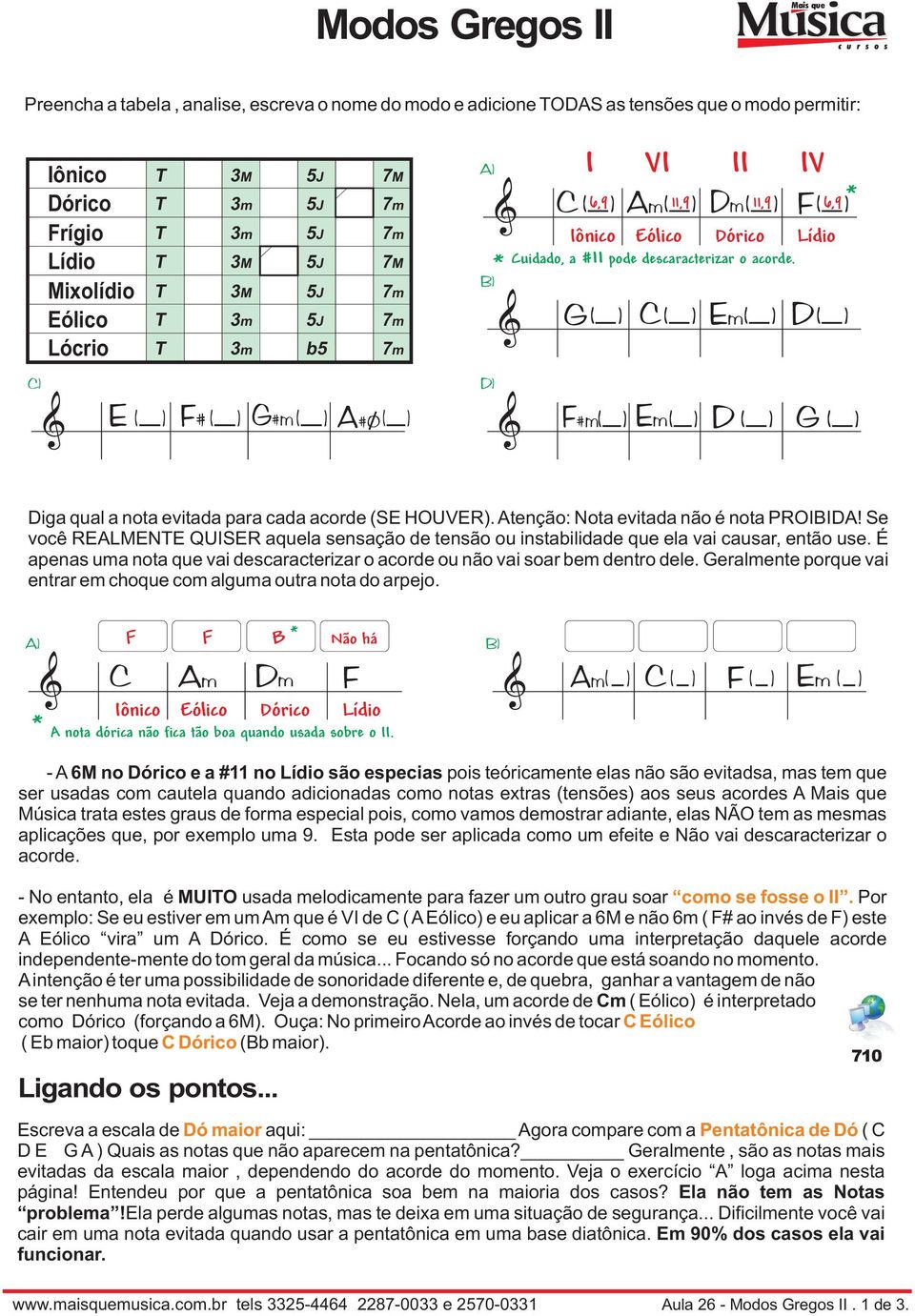 #11 pode descaracterizar o acorde. C D ( ) ( ) Em( ) ( ) F#m( ) Em( ) D ( ) G * 11,9 (_ 6,9 _ ) ( ) Diga qual a nota evitada para cada acorde (SE HOUVER).Atenção: Nota evitada não é nota PROIBIDA!