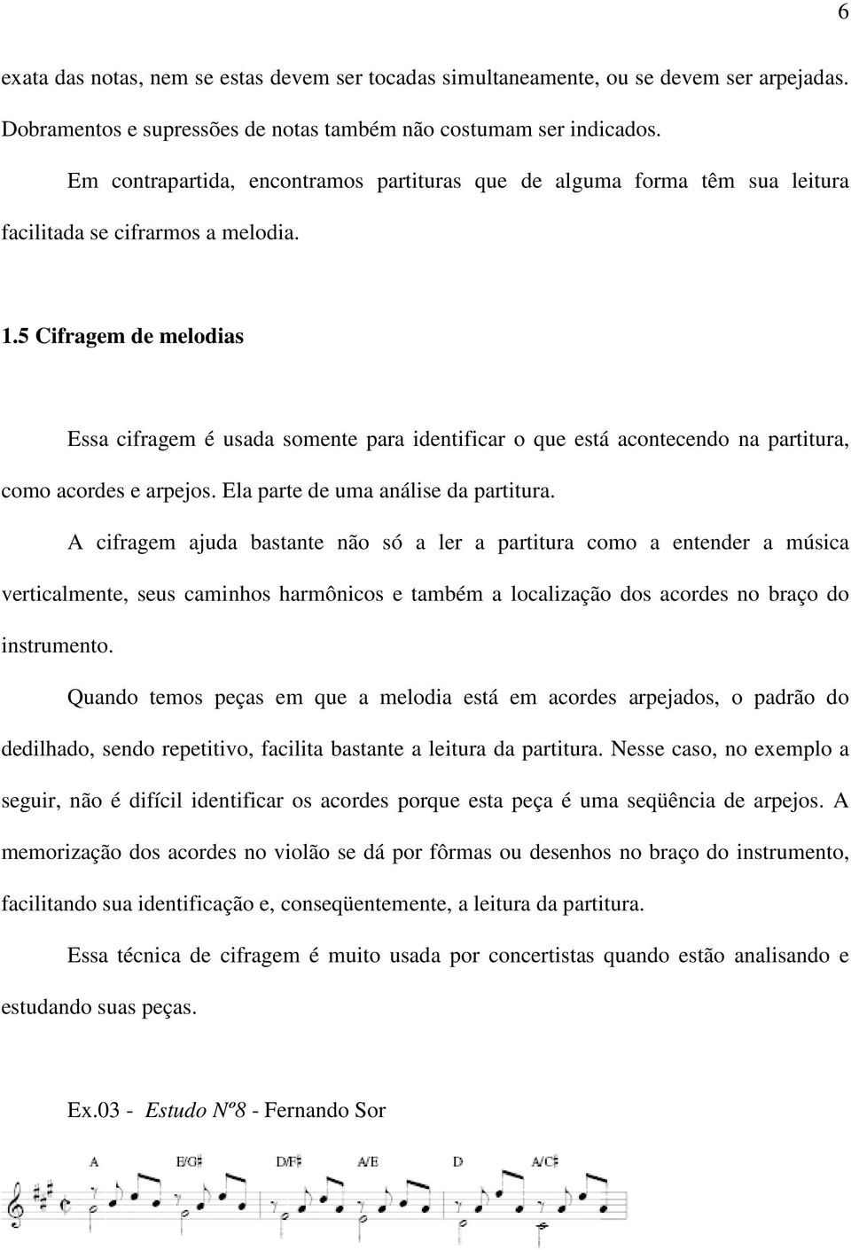 5 Cifragem de melodias Essa cifragem é usada somente para identificar o que está acontecendo na partitura, como acordes e arpejos. Ela parte de uma análise da partitura.