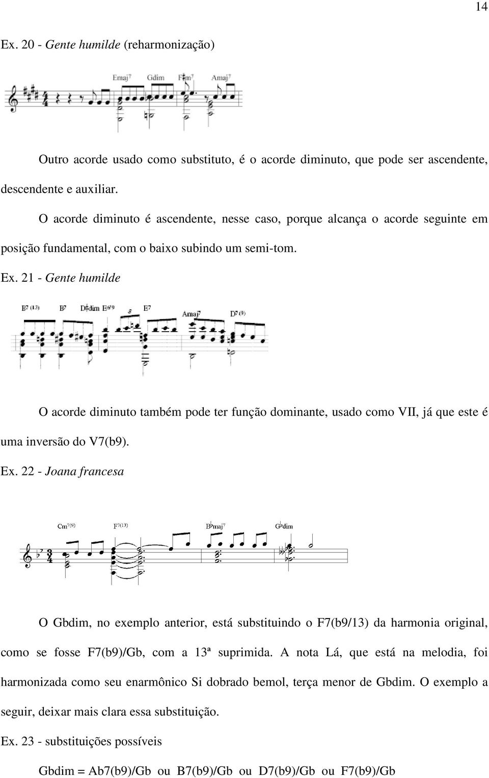 21 - Gente humilde O acorde diminuto também pode ter função dominante, usado como VII, já que este é uma inversão do V7(b9). Ex.