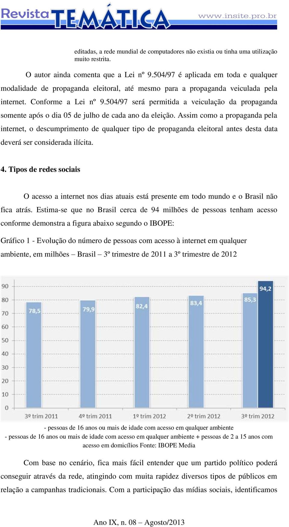 504/97 será permitida a veiculação da propaganda somente após o dia 05 de julho de cada ano da eleição.