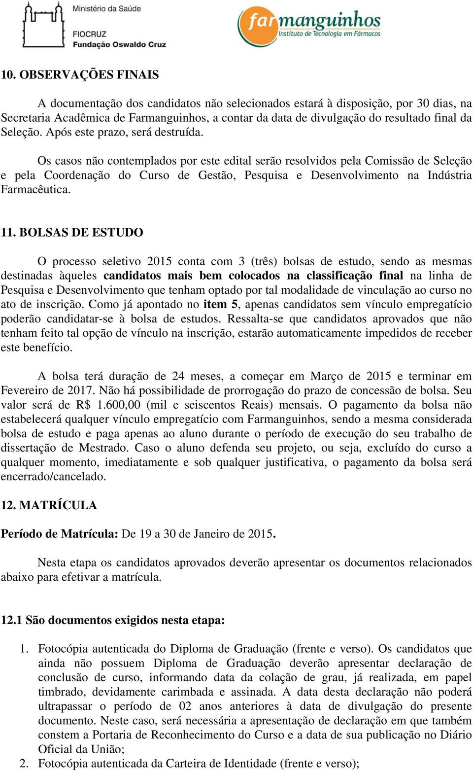 Os casos não contemplados por este edital serão resolvidos pela Comissão de Seleção e pela Coordenação do Curso de Gestão, Pesquisa e Desenvolvimento na Indústria Farmacêutica. 11.