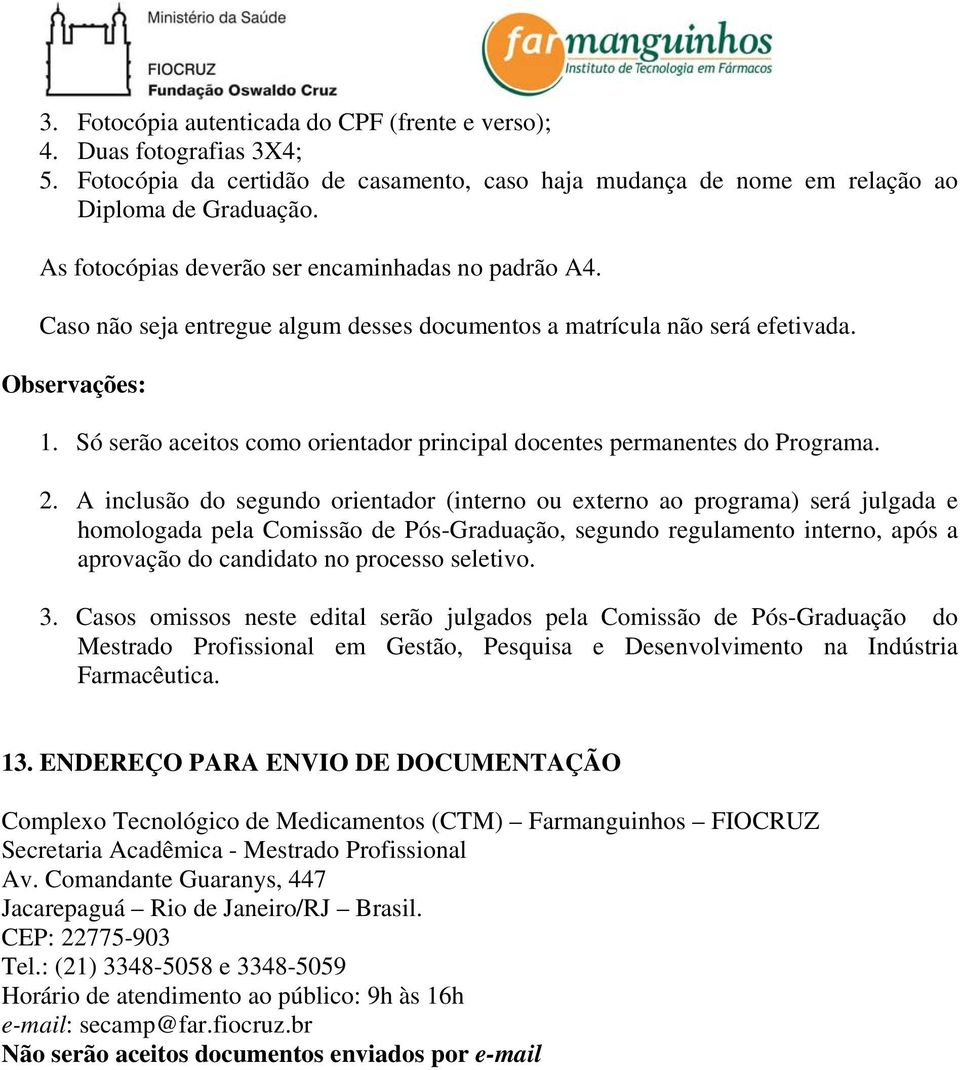 Só serão aceitos como orientador principal docentes permanentes do Programa. 2.