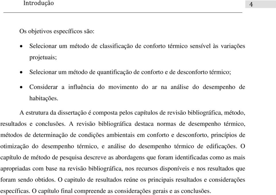 A estrutura da dissertação é composta pelos capítulos de revisão bibliográfica, método, resultados e conclusões.