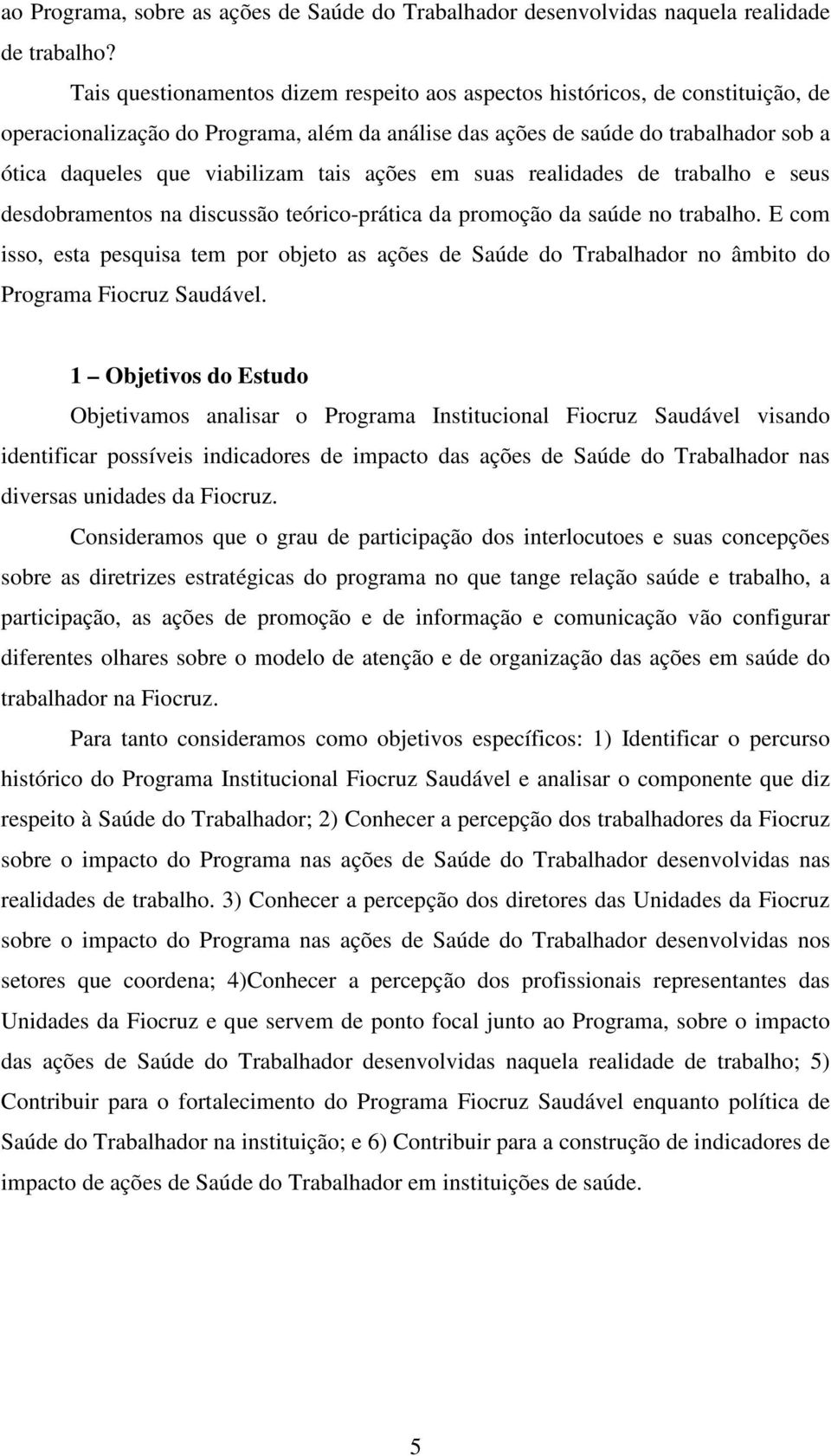 tais ações em suas realidades de trabalho e seus desdobramentos na discussão teórico-prática da promoção da saúde no trabalho.