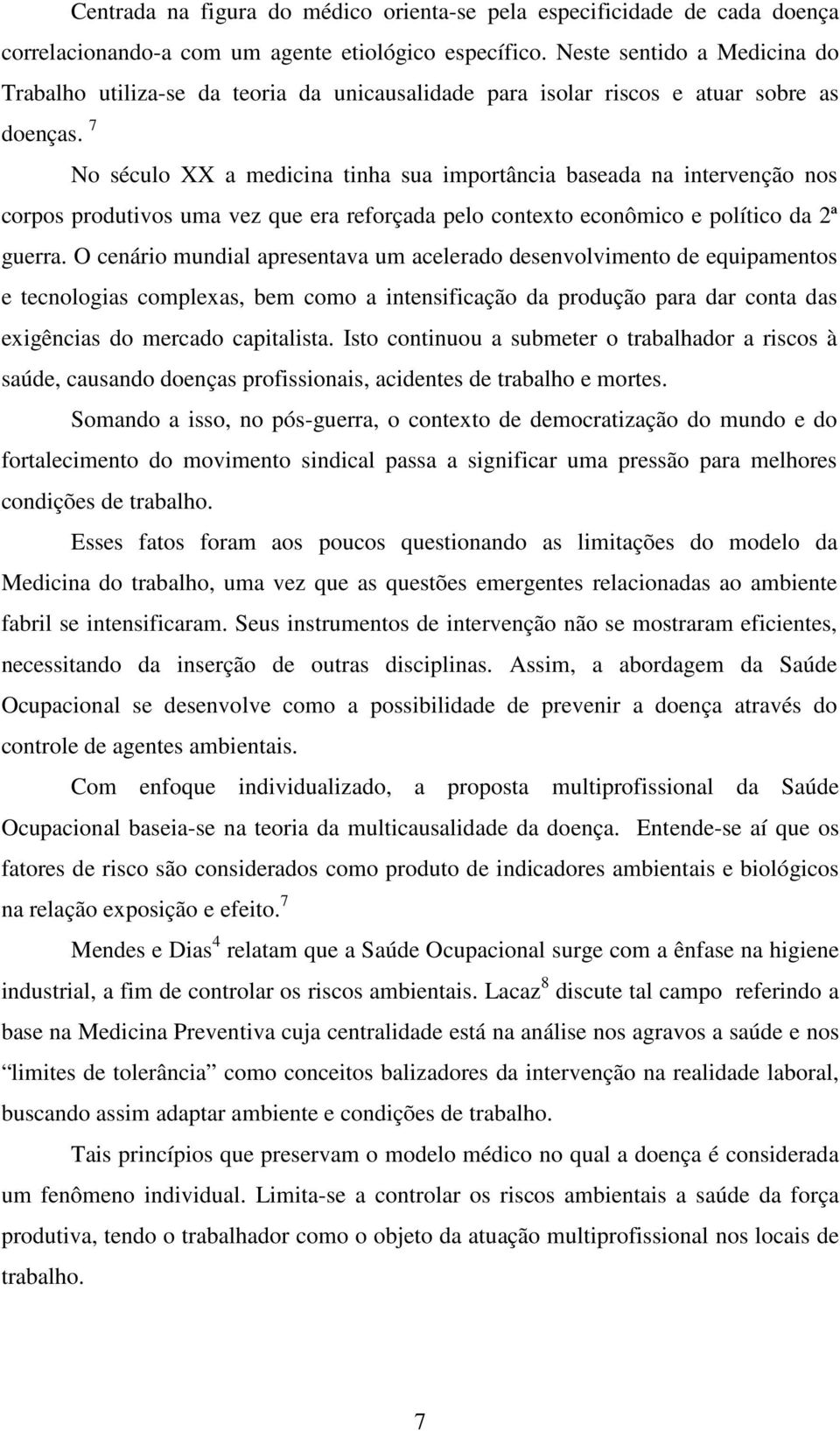 7 No século XX a medicina tinha sua importância baseada na intervenção nos corpos produtivos uma vez que era reforçada pelo contexto econômico e político da 2ª guerra.