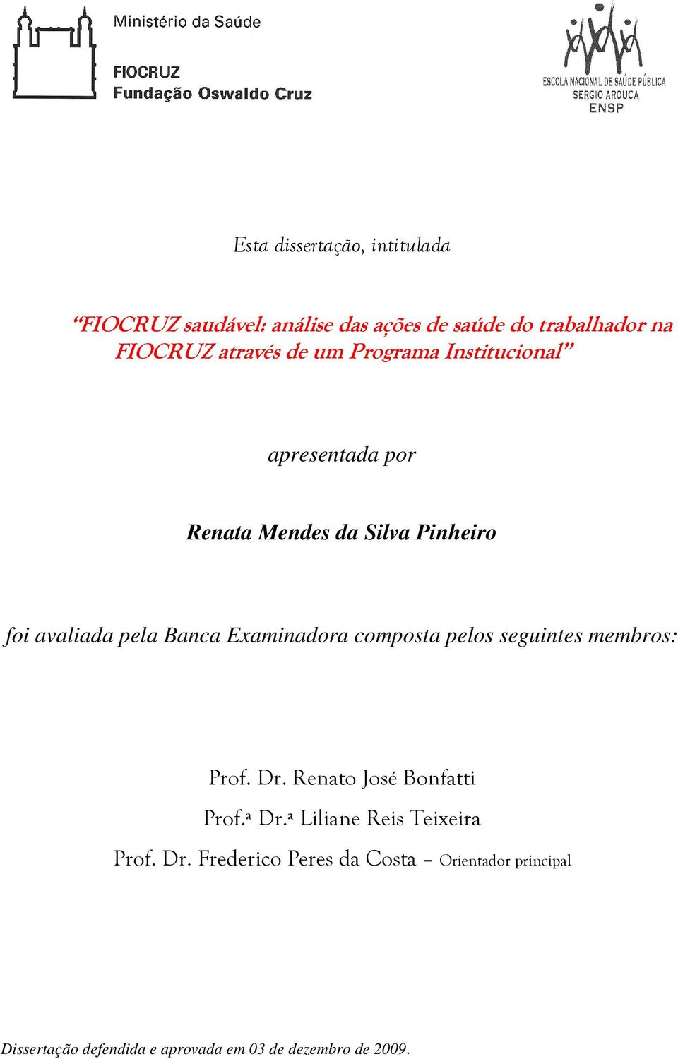 Examinadora composta pelos seguintes membros: Prof. Dr. Renato José Bonfatti Prof.ª Dr.