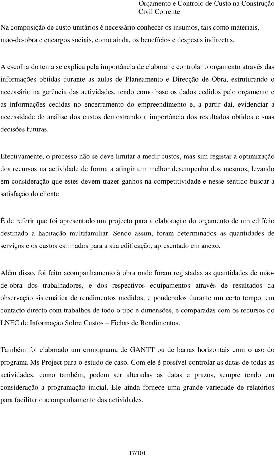 gerência das actividades, tendo como base os dados cedidos pelo orçamento e as informações cedidas no encerramento do empreendimento e, a partir dai, evidenciar a necessidade de análise dos custos