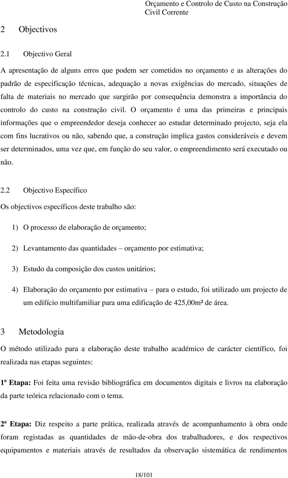 de materiais no mercado que surgirão por consequência demonstra a importância do controlo do custo na construção civil.