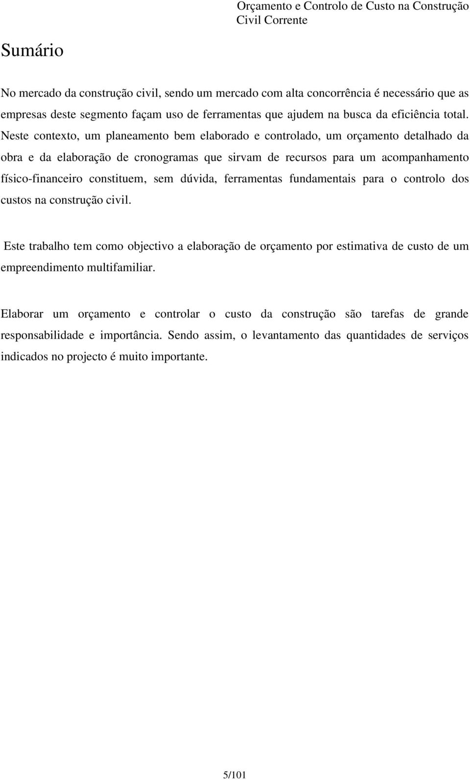 sem dúvida, ferramentas fundamentais para o controlo dos custos na construção civil.