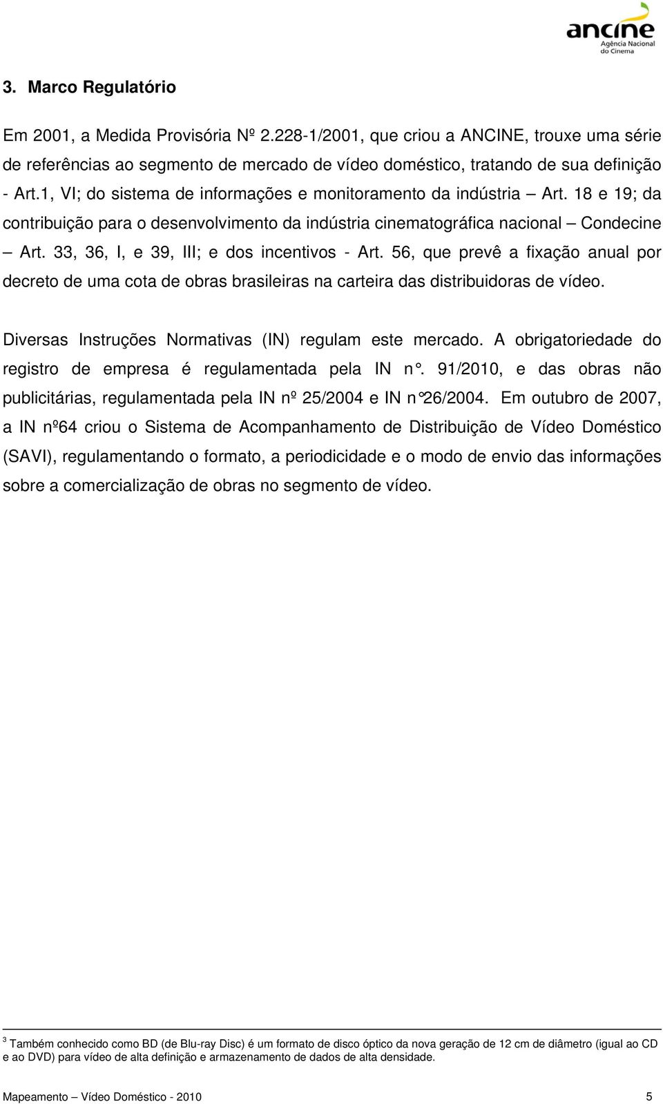 33, 36, I, e 39, III; e dos incentivos - Art. 56, que prevê a fixação anual por decreto de uma cota de obras brasileiras na carteira das distribuidoras de vídeo.