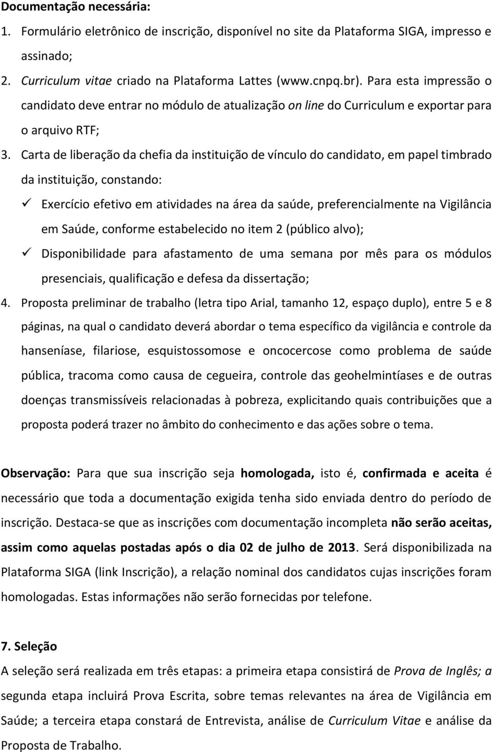 Carta de liberação da chefia da instituição de vínculo do candidato, em papel timbrado da instituição, constando: Exercício efetivo em atividades na área da saúde, preferencialmente na Vigilância em