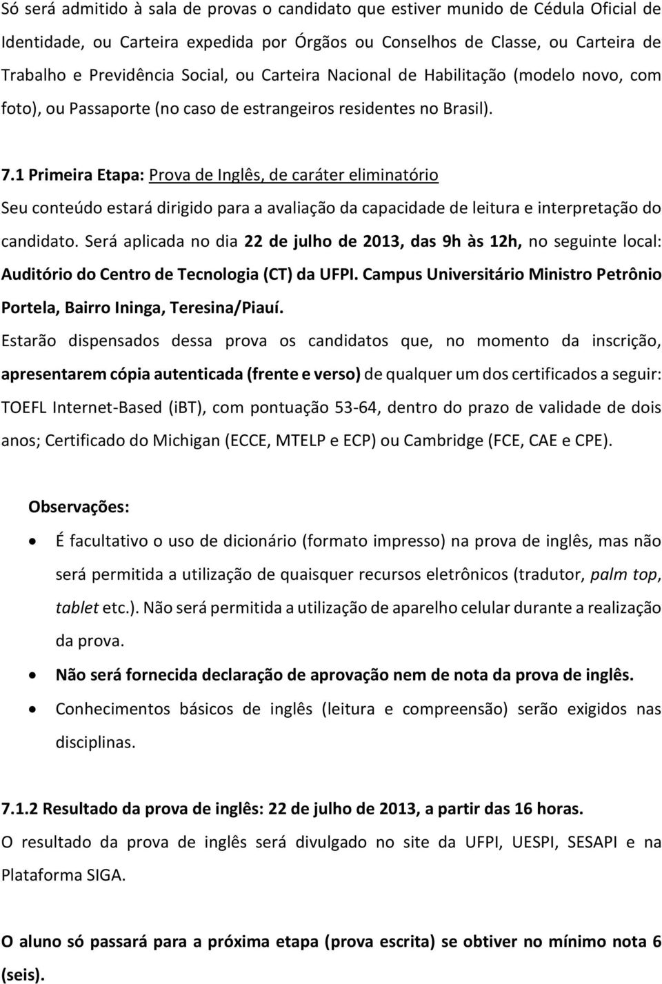 1 Primeira Etapa: Prova de Inglês, de caráter eliminatório Seu conteúdo estará dirigido para a avaliação da capacidade de leitura e interpretação do candidato.