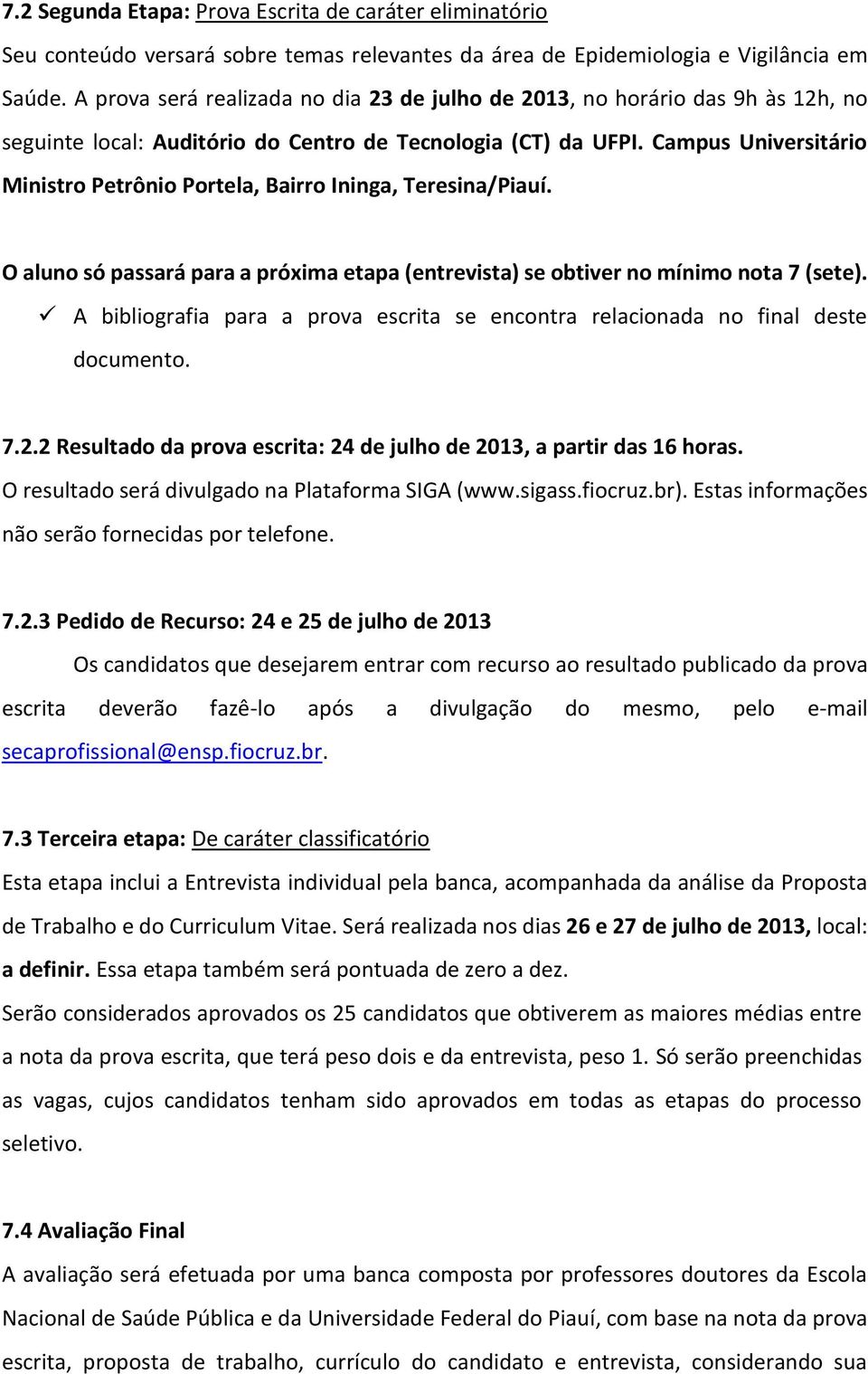 Campus Universitário Ministro Petrônio Portela, Bairro Ininga, Teresina/Piauí. O aluno só passará para a próxima etapa (entrevista) se obtiver no mínimo nota 7 (sete).