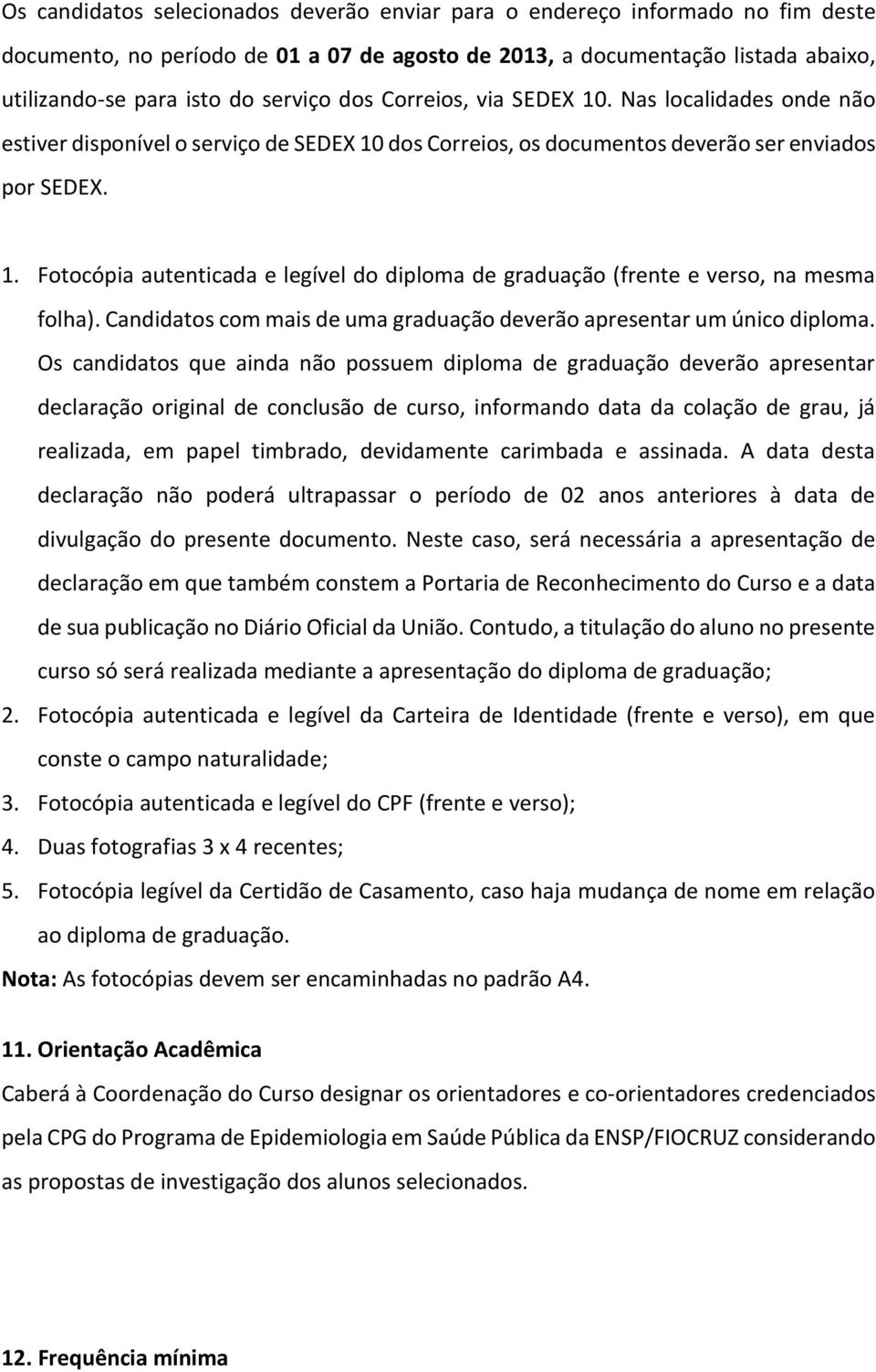 Candidatos com mais de uma graduação deverão apresentar um único diploma.