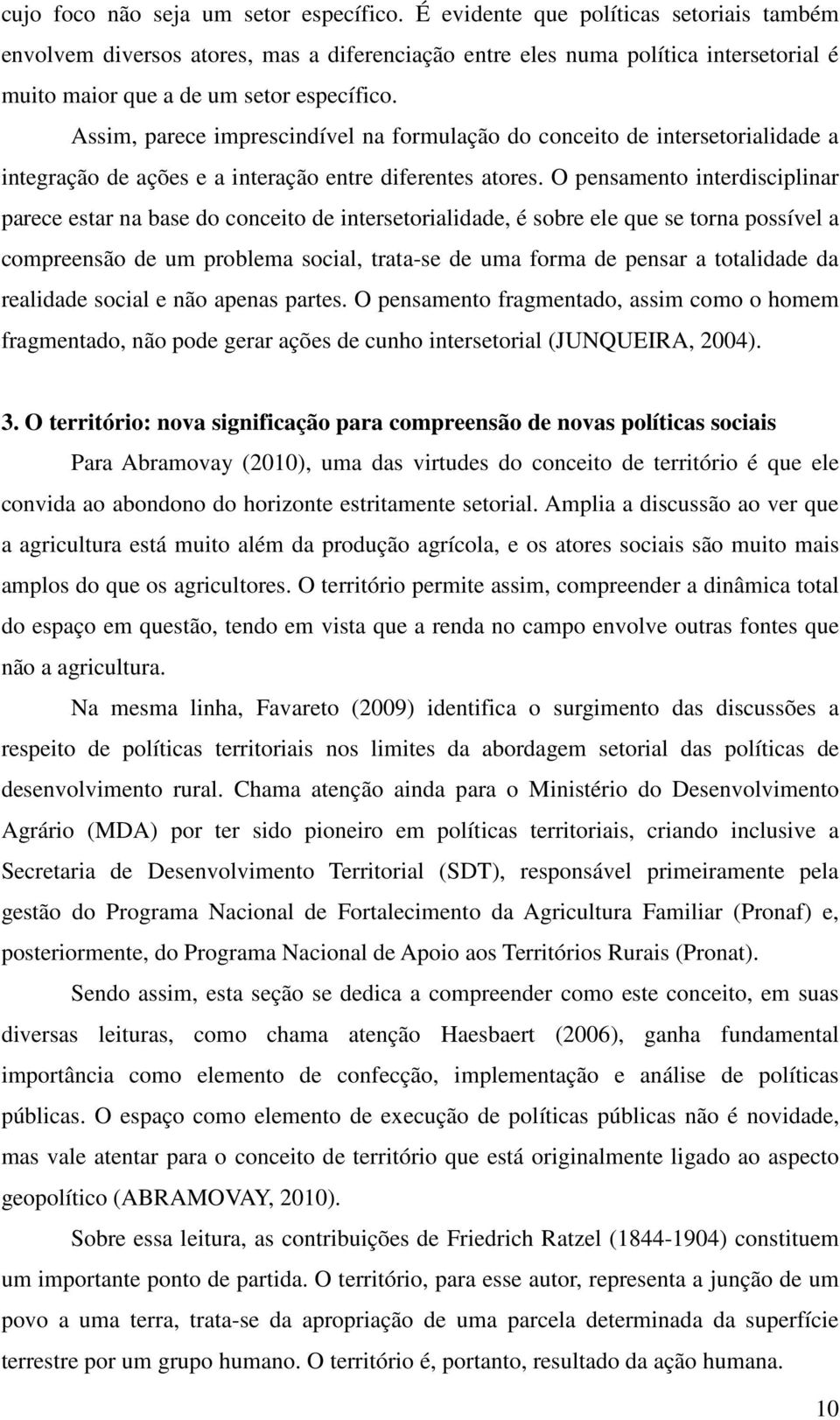 Assim, parece imprescindível na formulação do conceito de intersetorialidade a integração de ações e a interação entre diferentes atores.