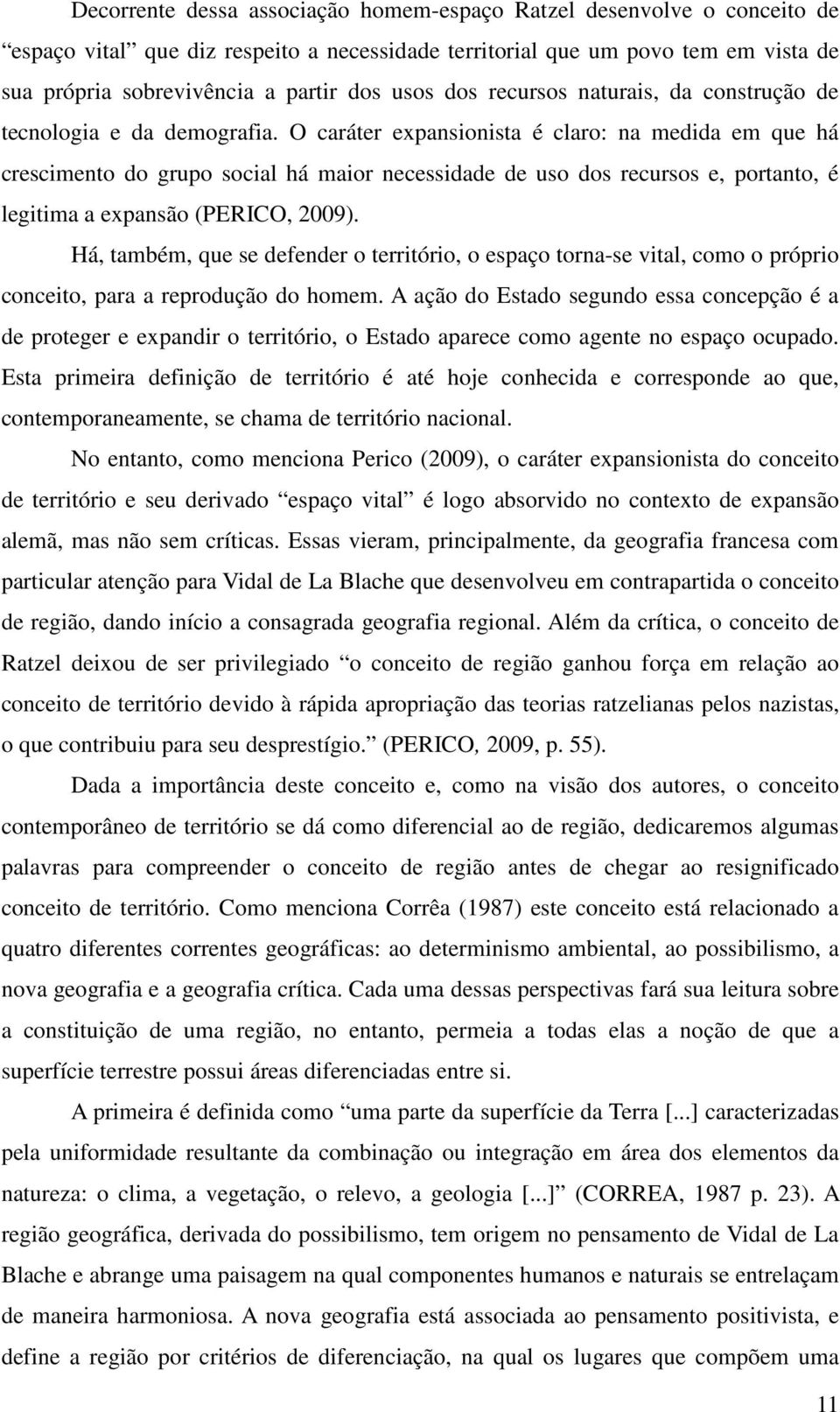 O caráter expansionista é claro: na medida em que há crescimento do grupo social há maior necessidade de uso dos recursos e, portanto, é legitima a expansão (PERICO, 2009).