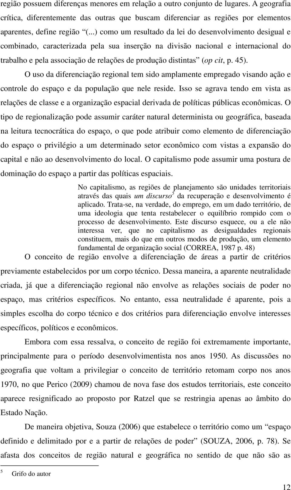 distintas (op cit, p. 45). O uso da diferenciação regional tem sido amplamente empregado visando ação e controle do espaço e da população que nele reside.