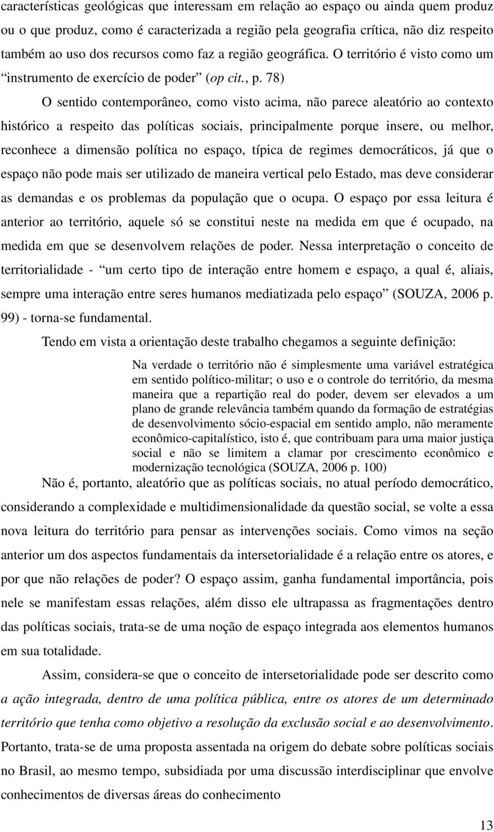 78) O sentido contemporâneo, como visto acima, não parece aleatório ao contexto histórico a respeito das políticas sociais, principalmente porque insere, ou melhor, reconhece a dimensão política no