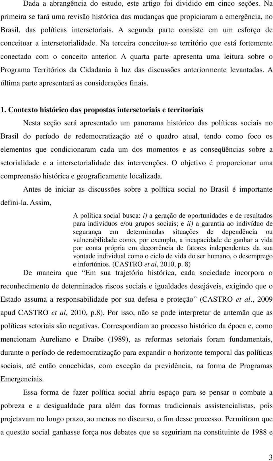 A quarta parte apresenta uma leitura sobre o Programa Territórios da Cidadania à luz das discussões anteriormente levantadas. A última parte apresentará as considerações finais. 1.